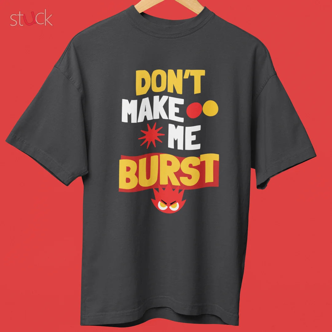 Don’t Make Me Burst